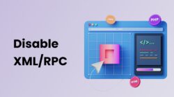 How to Disable XML-RPC in WordPress: A Comprehensive Guide